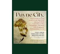 Payne City, A Personal Account from a Lone Survivor During WWII, A Member of the 3rd Infantry Division, 30th Regiment, 3rd Battalion, Co. K.: The ... heroes, honor, and service in World War II.