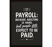 Payroll Because Adulting is Hard, But People Still Expect to Be Paid: Hardcover