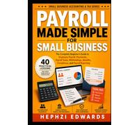 Payroll Made Simple for Small Business: The Complete Beginner's Guide to Employee Payroll, Paychecks, Payroll Taxes, Withholdings, Benefits, ... (Small Business Accounting & Tax Series)