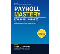 Payroll Mastery for Small Business: A Step-by-Step Guide to Payroll Processing, Tax Compliance, Employee Payments & Small Business Success