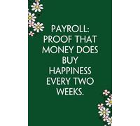 Payroll Proof That Money Does Buy Happiness Every Two Weeks: Funny Gag Gift Notebook for Co-workers, Team, HR, Employees, Friends, Students, Classmates, Teacher [6"x9" - 100 pages]