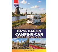 PAYS-BAS EN CAMPING-CAR GUIDE DE VOYAGE 2026-2027: Itinéraires de camping-car, arrêts de nuit pour l'aire, villes sur le canal et planification de la saison des tulipes pour les conducteurs débutants