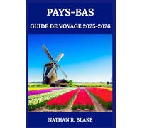 PAYS-BAS GUIDE DE VOYAGE 2025-2026: Explorez les villes, la cuisine, la culture et le quotidien local