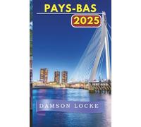 PAYS-BAS GUIDE DE VOYAGE 2025: Une expérience néerlandaise mise à jour et complète : destinations incontournables, joyaux cachés, où séjourner, ... visiter et conseils de voyage essentiels.