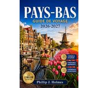 PAYS-BAS GUIDE DE VOYAGE 2026-2027: Explorez Amsterdam, Rotterdam, Utrecht et la région des tulipes avec des itinéraires pratiques, des cartes et des conseils pour économiser