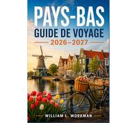PAYS-BAS GUIDE DE VOYAGE 2026-2027: Un Compagnon pour Découvrir la Hollande, la Frise, la Zélande et le Nord avec Cartes Cyclables et Aperçus Culturels
