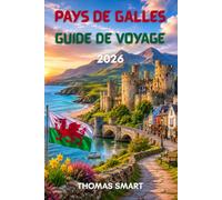 PAYS DE GALLES GUIDE DE VOYAGE 2026: À la découverte des châteaux, des côtes, des montagnes et du patrimoine gallois