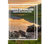 PAYS DE GALLES GUIDE DE VOYAGE 2026: Découvrez des châteaux historiques, des paysages à couper le souffle, la culture locale et des conseils de voyage pratiques