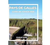 PAYS DE GALLES GUIDE DE VOYAGE 2026: Guide de voyage du Pays de Galles 2026 : Explorez le patrimoine ancien, la nature à couper le souffle, la gastronomie, les festivals et le Pays de Galles moderne