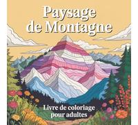 Paysage de montagne Livre de coloriage pour adultes: Entspannende Berglandschaften zum Ausmalen für Erwachsene - Natur, Ruhe und Kreativität