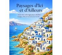 Paysages d’Ici et d’Ailleurs: Livre de coloriage pour adultes - voyage, villes et horizons du monde