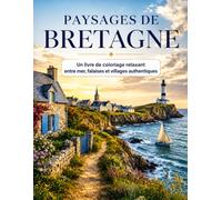 Paysages de Bretagne: Livre de coloriage relaxant entre mer, falaises et villages authentiques - phares, ports, plages et nature à colorier pour adultes