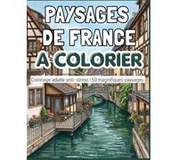 Paysages de France à Colorier: Livre de coloriage adulte anti-stress | 50 magnifiques paysages : villages de Provence, côtes bretonnes, châteaux de la ... zones à colorier, impression recto seul