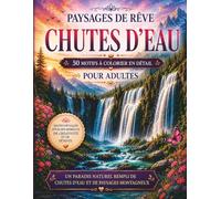 Paysages de Rêve - Chutes d’Eau: 50 motifs à colorier en détail pour adultes Évadez-vous dans des paysages naturels à couper le souffle