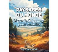 Paysages Du Monde Livre de Coloriage pour Adultes: 55 Dessins de Nature, Vallées, Lacs et Jardins à Colorier | Illustrations Apaisantes pour la Relaxation et l’Art-Thérapie
