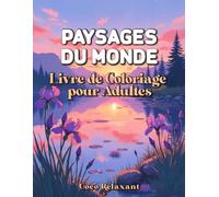 Paysages Du Monde Livre de Coloriage pour Adultes: 55 Illustrations de Nature et Lieux Inspirants à Colorier | Coloriage Relaxant, Zen et Anti-Stress | Idéal pour se Détendre