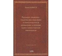 Paysages, marines : traités des procédés à employer pour apprendre à peindre sans l'aide d'aucun professeur / Ernest Hareux...