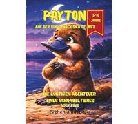 Payton Auf der Suche nach sich selbst Die lustigen Abenteuer eines Schnabeltieres: Band 1 der Payton-Reihe | Ein inspirierendes Kinderbuch über Mut, Freundschaft und die Kraft, einzigartig zu sein
