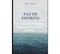 Paz de Espirito: Um Guia Prático para o Autocontrole e a Paz Interior