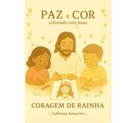 PAZ E COR - A CORAGEM DA RAINHA ESTER: Uma história bíblica de fé, coragem e propósito.