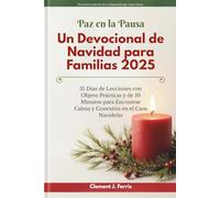 Paz en la Pausa: Un Devocional de Navidad para Familias 2025: 31 Días de Lecciones con Objeto Prácticas y de 10 Minutos para Encontrar Calma y Conexión en el Caos Navideño