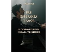 Paz, Esperanza y Amor Un Camino Espiritual hacia la Transformación Interior: "Reflexiones Diarias para Encontrar la Paz de Dios y Vivir con Propósito"