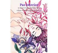 Paz Interior: 50 ilustraciones y mensajes para calmar tu mente y abrir tu corazón