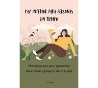 Paz interior para personas sin tiempo: 11 Estrategias para parar pensamientos, liberar tensión y protegerte del estrés ajeno