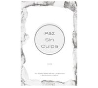Paz sin Culpa: Planner Diario 2026: Organiza tus metas, afirmaciones y agradecimientos con equilibrio y claridad - Agenda minimalista de 365 días para vivir con intención