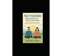 PAZ Y FELICIDAD. ESTRATEGIAS DE TCC PARA EL ESTRES DIARIO: GUIA PRACTICA DESDE LA PSICOLOGIA COGNITIVO CONDUCTUAL Y EL MINDFULNESS