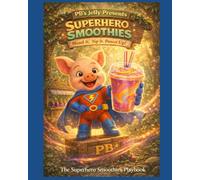 PB’s Jelly Presents Superhero Smoothies: Blend It! Sip It! Power Up! The Super Hero’s Smoothie Playbook (PB Playbook Collection)