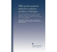 PBB (polybrominated biphenyls) pollution problem in Michigan: hearing before the Subcommittee on Water Resources of the Committee on Public Works and ... session, November 19, 1979 at Alma, Michigan