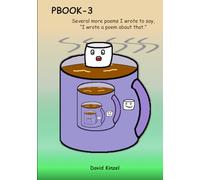 PBOOK-3: Seveal More poems I wrote to say, "I wrote a poem about that."