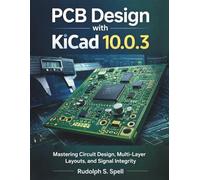 PCB Design with KiCad 10.0.3: Mastering Circuit Design, Multi-Layer Layouts, and Signal Integrity: 6 (The Embedded Intelligence Series)