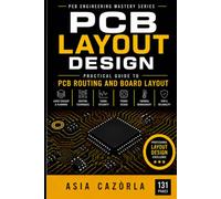 PCB Layout Design: Practical Guide to PCB Routing and Board Layout: 3 (PCB Engineering Mastery Series)