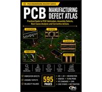 PCB Manufacturing Defect Atlas: Practical Guide to PCB Fabrication, Assembly Defects, Root Cause Analysis and Corrective Actions (PCB Engineering Mastery Series)
