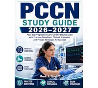 PCCN Study Guide 2026-2027: Pass the Progressive Care Certified Nurse Exam with Practice Questions, Clinical Scenarios and Proven Strategies for Success