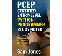 PCEP Certified Entry-Level Python Programmer Study Notes: 500 Notes Covering Key Concepts for Certification Success