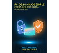 PCI DSS 4.0 Made Simple: A Comprehensive Guide to the Payment Card Industry Data Security Standard (IT Made Simple Series)