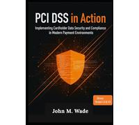 PCI DSS in Action: Implementing Cardholder Data Security and Compliance in Modern Payment Environments