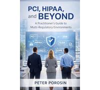 PCI, HIPAA, and Beyond: A Practitioner’s Guide to Multi-Regulatory Environments