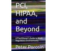 PCI, HIPAA, and Beyond: A Practitioner’s Guide to Multi-Regulatory Environments