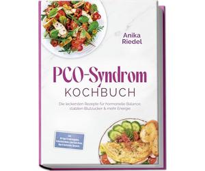 PCO-Syndrom Kochbuch: Die leckersten Rezepte für hormonelle Balance, stabilen Blutzucker & mehr Energie - inkl. 30-Tage-Ernährungsplan, Frühstücksideen, Low-Carb-Brote, Dips & Aufstriche, Desserts
