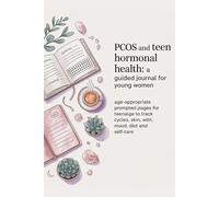 PCOS and Teen Hormonal Health: A Guided Journal for Young Women: Age-Appropriate Prompted Pages for Teenage Girls with PCOS to Track Cycles, Skin, Mood, Diet and Self-Care