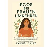 PCOS BEI FRAUEN UMKEHREN: Der natürliche Weg zum Hormonhaushalt zur Steigerung der Fruchtbarkeit und für ein selbstbewusstes Leben
