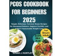 PCOS COOKBOOK FOR BEGIINNERS 2025: Simple, Delicious, Nutrient Dense Recipes for Hormonal Balance,Improve Fertility and Achieve Sustainable Weight Loss