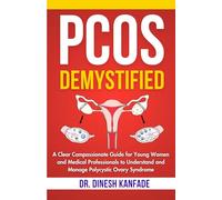 PCOS DEMYSTIFIED: A Clear Compassionate Guide for Young Women and Medical Professionals to Understand and Manage Polycystic Ovary Syndrome (Women’s Health)