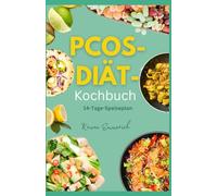 PCOS-DIÄT-KOCHBUCH: Behandeln Sie Endometriose, bringen Sie Ihren Hormonhaushalt wieder ins Gleichgewicht und verbessern Sie Ihre allgemeine Gesundheit mit nahrhaften Rezepten und einem Ernährungsplan