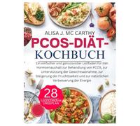 PCOS-DIÄT-KOCHBUCH: Ein einfacher und genussvoller Leitfaden für den Hormonhaushalt zur Behandlung von PCOS, zur Unterstützung der Gewichtsabnahme, ... der Energie (Simple delicious cookbook)