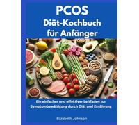 PCOS-Diät-Kochbuch für Anfänger: Ein einfacher und effektiver Leitfaden zur Symptombewältigung durch Diät und Ernährung